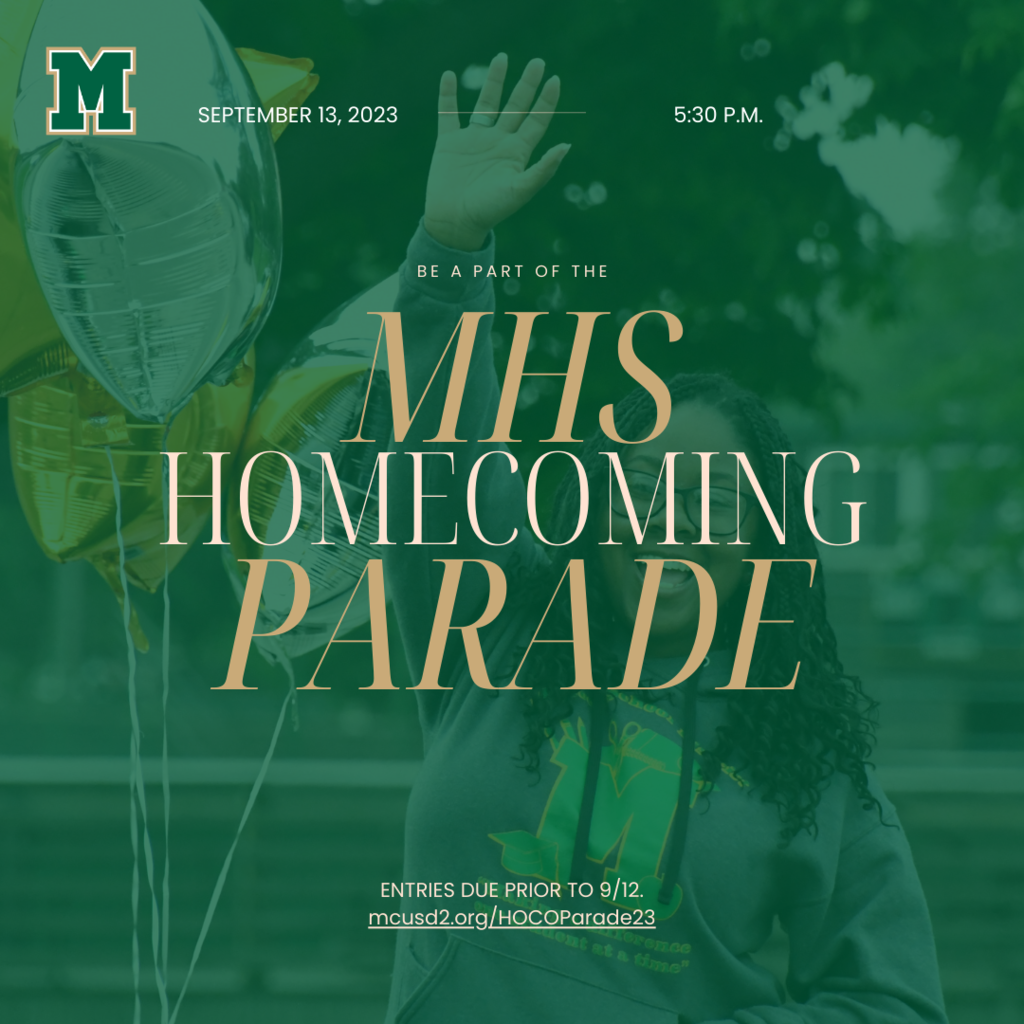 September 13,2023. 5:30 PM. Be a part of the MHS Homecoming Parade. Entries due prior to 9/12. mcusd2.org/hocoparade23